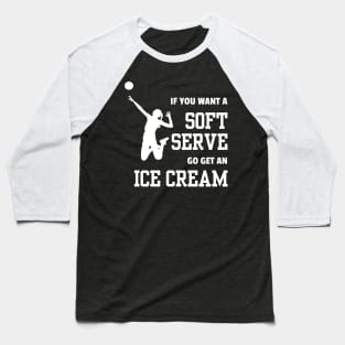 Lispe Volleyball Player If You Want A Soft Serve Go Get an Ice Cream Sports Baseball T-Shirt